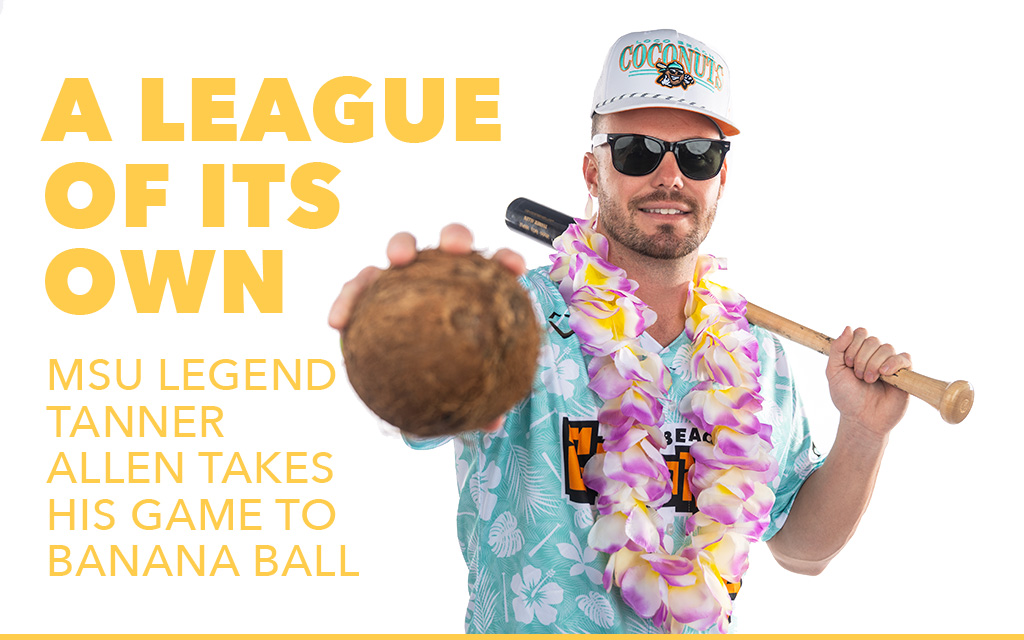A man in sunglasses and a tropical shirt holds a bat and a coconut, wearing leis and a "COCONUTS" hat. Text reads: "A League of Its Own – MSU legend Tanner Allen takes his game to Banana Ball.